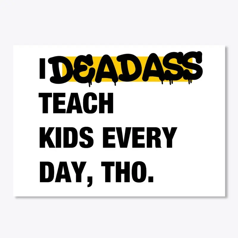 I Deadass Teach Kids Every Day, Tho